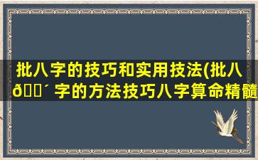批八字的技巧和实用技法(批八 🌴 字的方法技巧八字算命精髓)
